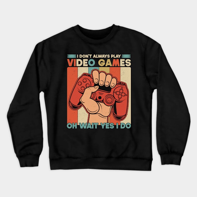 I Don't Always Play Video Games Oh Wait Yes I Do Funny Gift For Gamers Crewneck Sweatshirt by SbeenShirts